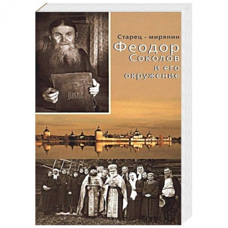 Жития русских святых, жизнеописания церковных деятелей, книга Старец-мирянин Феодор Соколов и его окружение купить по низкой цене