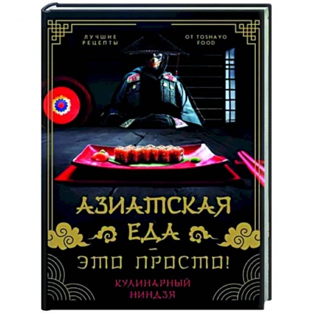 Восточная кухня, книга Азиатская еда - это просто! Кулинарный ниндзя. Лучшие рецепты от Toshayo Food купить по низкой цене