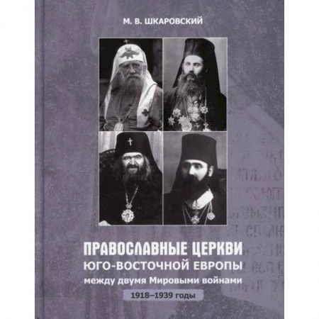 Иконы. Иконостас, книга Православные Церкви Юго-Восточной Европы между двумя мировыми войнами (1918-1939 гг.) купить по низкой цене