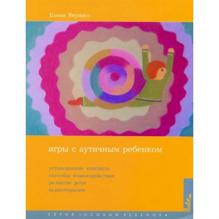 Возрастная психология, книга Игры с аутичным ребенком. Установление контакта, способы взаимодействия, развитие речи, психотерапия . Янушко Е.А. купить по низкой цене
