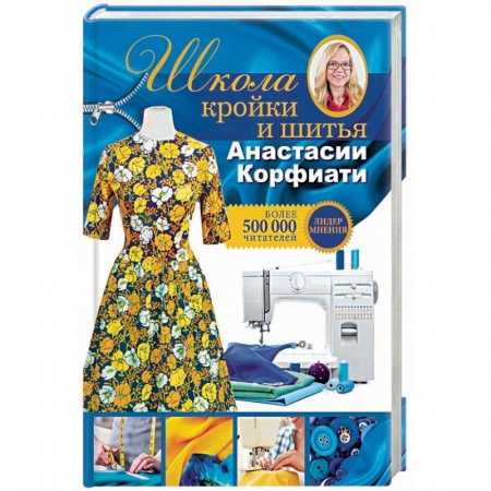 Шитьё, книга Школа кройки и шитья Анастасии Корфиати. Обновленное издание купить по низкой цене