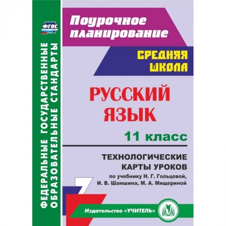 Русский язык. Учебные пособия, книга Русский язык. 11 класс. Поурочное планирование. Технологические карты уроков по учебнику Н.Г. Гольцовой, И.В. Шамшина, М.А. Мищериной. ФГОС купить по низкой цене