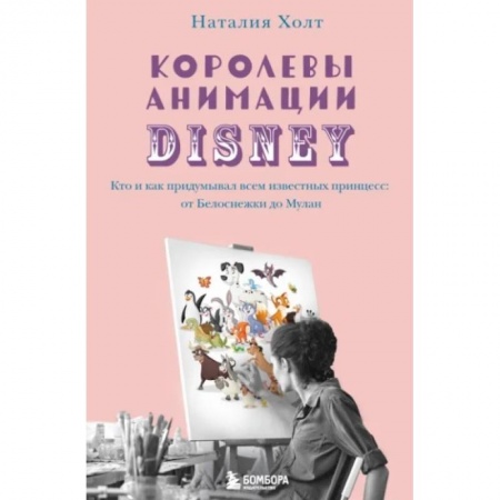 Культура, искусство, книга Королевы анимации Disney. Кто и как придумывал всем известных принцесс: от Белоснежки до Мулан купить по низкой цене