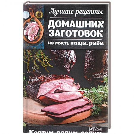 Мясо, птица, книга Лучшие рецепты домашних заготовок из мяса, птицы, рыбы. Коптим, вялим, солим купить по низкой цене