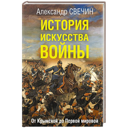 Общие работы по истории войн, книга История искусства войны. От Крымской до Первой мировой купить по низкой цене