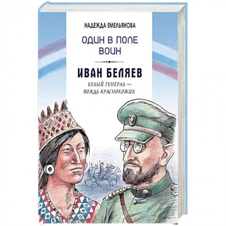 Мемуары, биографии военных деятелей, книга Один в поле воин. Иван Беляев. Белый генерал - вождь краснокожих купить по низкой цене