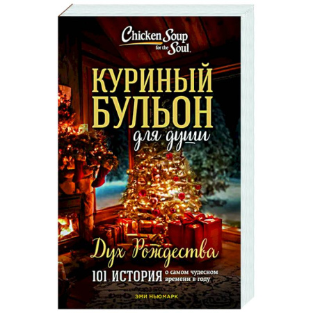 Зарубежная современная проза, книга Куриный бульон для души: Дух Рождества. 101 история о самом чудесном времени в году купить по низкой цене