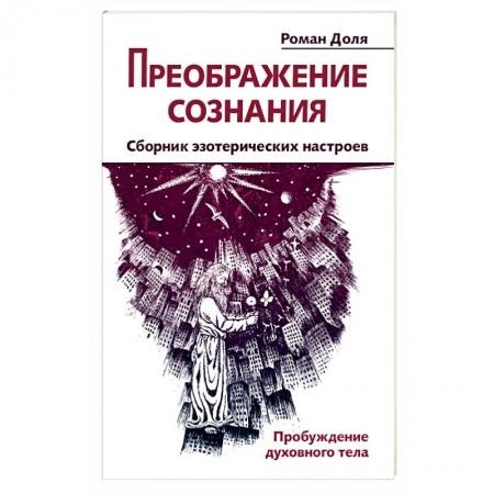 Книги, книга Преображение сознания. Сборник эзотерических настроев. Пробуждение духовного тела купить по низкой цене