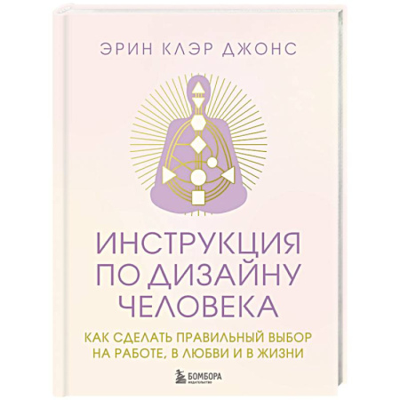 Другие эзотерические учения, книга Инструкция по Дизайну Человека. Как сделать правильный выбор на работе, в любви и в жизни. купить по низкой цене