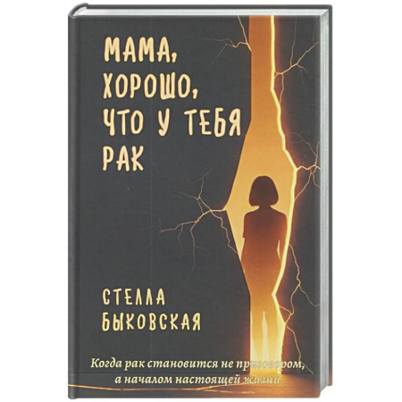 Русская современная проза, книга Мама, хорошо, что у тебя рак. Когда рак становится не приговором, а началом настоящей жизни купить по низкой цене