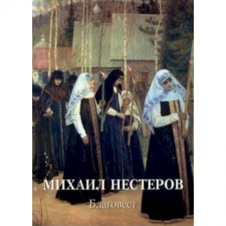 Живопись, книга Михаил Нестеров. Благовест купить по низкой цене