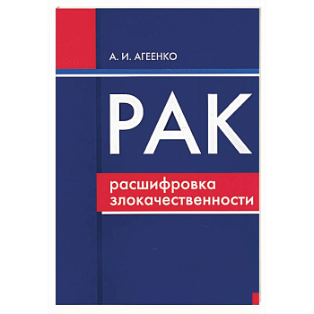 Рак: расшифровка злокачественности (ранняя диагностика, лечение, реабилитация)