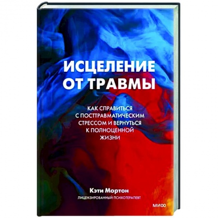 Психология, книга Исцеление от травмы. Как справиться с последствиями постравматического стресса и вернуться к полноценной жизни купить по низкой цене