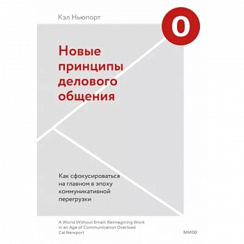 Новые принципы делового общения. Как сфокусироваться на главном в эпоху коммуникативной перегрузки