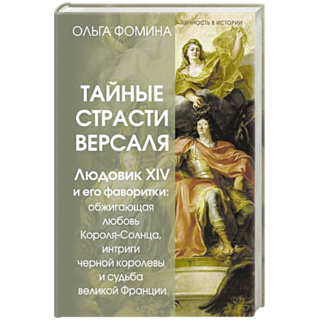 Франция, книга Тайные страсти Версаля. Людовик XIV и его фаворитки. Обжигающая любовь Короля-Солнца, интриги черной королевы и судьба великой Франции купить по низкой цене