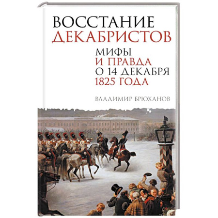 Общие работы по истории России, книга Восстание декабристов. Мифы и правда о 14 декабря 1825 года купить по низкой цене