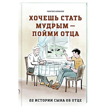 Русская современная проза, книга Хочешь стать мудрым - пойми отца. 22 истории сына об отце купить по низкой цене