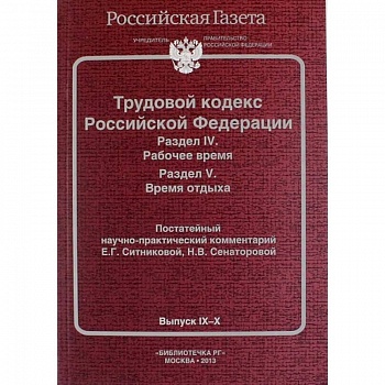Трудовой кодекс Российской Федерации. Раздел IV. Рабочее время. Раздел V. Время отдыха. Постатейный научно-практический комментарий