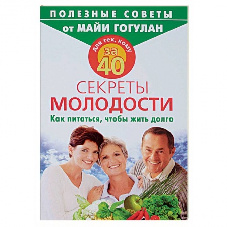 Красота и здоровье, книга Для тех, кому за 40. Секреты молодости. Как питаться, чтобы жить долго купить по низкой цене
