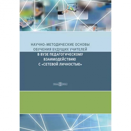 Методика обучения. Методические пособия для учителей, книга Научно-методические основы обучения будущих учителей в Вузе педагогическому взаимодействию с «сетевой личностью» купить по низкой цене