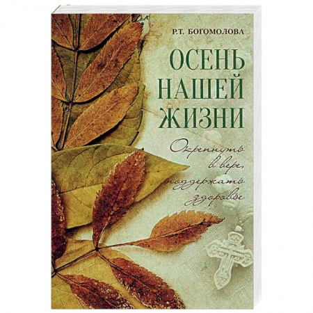 Православие в целом, книга Осень нашей жизни. Окрепнуть в вере, поддержать здоровье купить по низкой цене