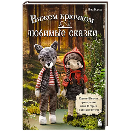 Вязание, книга Вяжем крючком ЛЮБИМЫЕ СКАЗКИ. Красная Шапочка, три поросенка и еще 45 героев, знакомых с детства купить по низкой цене