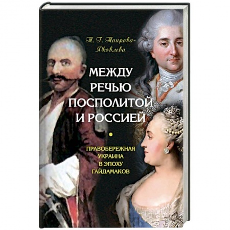 От Руси до России, книга Между Речью Посполитой и Россией. Правобережная Украина в эпоху гайдамаков купить по низкой цене
