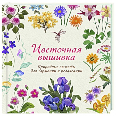 Вышивка, книга Цветочная вышивка. Природные сюжеты для гармонии купить по низкой цене