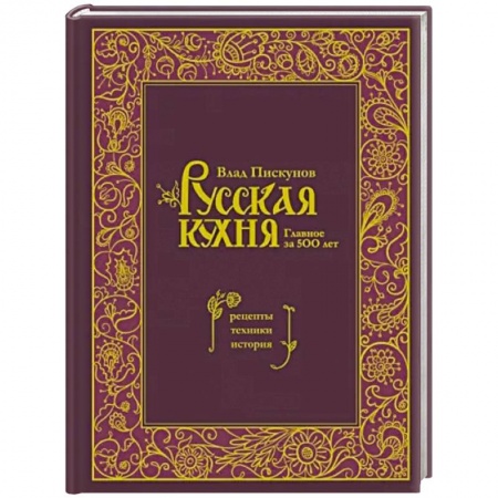 Русская кухня, книга Русская кухня. Главное за 500 лет. Рецепты, техники, история купить по низкой цене