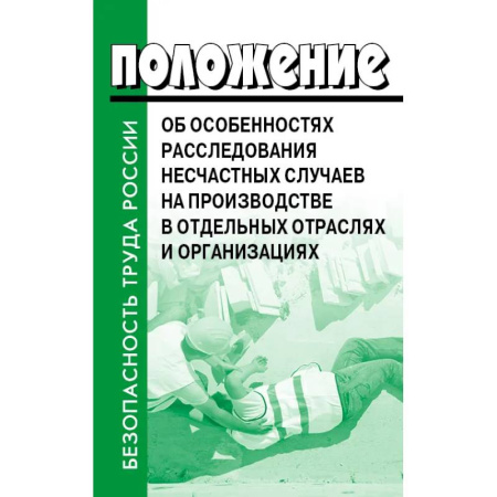 Нормативные правовые акты, книга Положение об особенностях расследования несчастных случаев на производстве в отдельных отраслях и  организациях купить по низкой цене