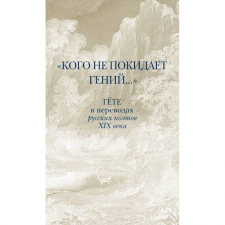 Классическая художественная проза, книга Кого не покидает гений... Гёте в переводах русских поэтов XIX века купить по низкой цене