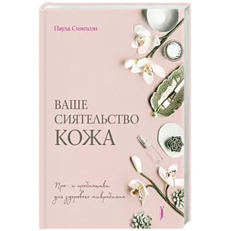 Красота и здоровье, книга Ваше сиятельство кожа. Пре- и пробиотики... купить по низкой цене