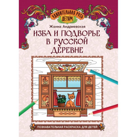 Раскраски, книга Изба и подворье в русской деревне. Познавательная раскраска для детей купить по низкой цене