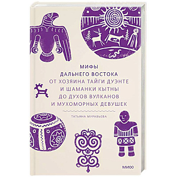 Мифы Дальнего Востока. От хозяина тайги Дуэнте и шаманки Кытны до духов вулканов и мухоморных девушек