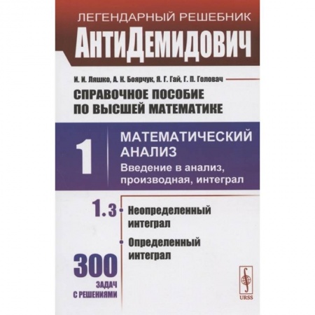 Математика. Алгебра. Геометрия, книга Справочное пособие по высшей математике. Том 1. Математический анализ: введение в анализ, производная, интеграл. Часть 3. Неопределенный интеграл, определенный интеграл купить по низкой цене