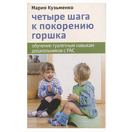 Детская психология, книга Четыре шага к покорению горшка. Обучение туалетным навыкам дошкольников с РАС купить по низкой цене