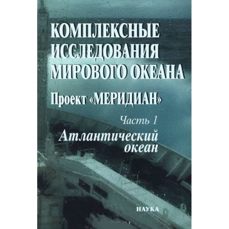 Геофизика. Метеорология. Океанология, книга Комплексные исследования мирового океана: Проект 'Меридиан'. Часть 1. Атлантический океан купить по низкой цене