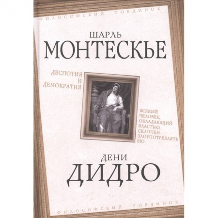 Философия, книга Деспотия и демократия. Всякий человек, обладающий властью, склонен злоупотреблять ею купить по низкой цене