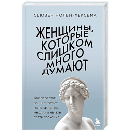 Психология, книга Женщины, которые слишком много думают. Как перестать зацикливаться на негативных мыслях и начать спать спокойно купить по низкой цене