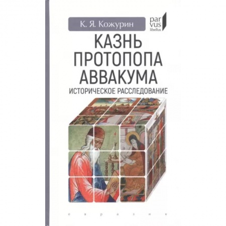 Общие работы по всемирной истории, книга Казнь протопопа Аввакума. Историческое расследование купить по низкой цене
