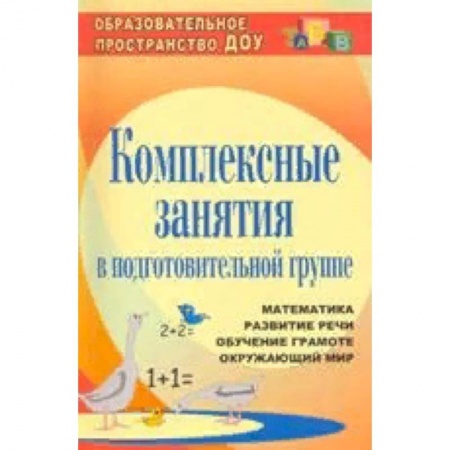 Методика обучения. Методические пособия для учителей, книга Комплексные занятия в подготовительной группе. Математика. Развитие речи. Обучение грамоте. Окружающий мир купить по низкой цене