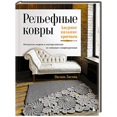 Вязание, книга Рельефные ковры. Ажурное вязание крючком. Авторские модели в мастер-классах со схемами и видеоуроками купить по низкой цене