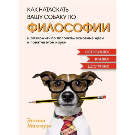 История философии, книга Как натаскать вашу собаку по ФИЛОСОФИИ и разложить по полочкам основные идеи и понятия этой науки купить по низкой цене