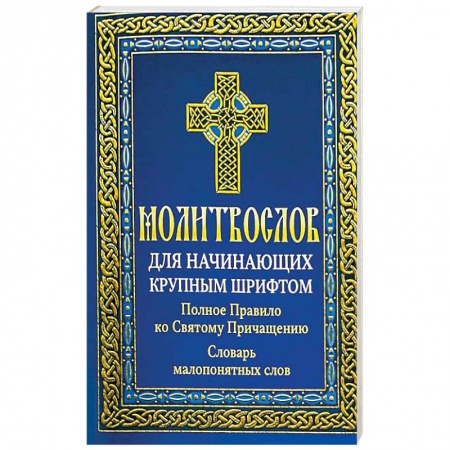 Молитвословы, книга Молитвослов для начинающих крупным шрифтом. Полное Правило ко Святому Причащению: словарь малопонятных слов купить по низкой цене