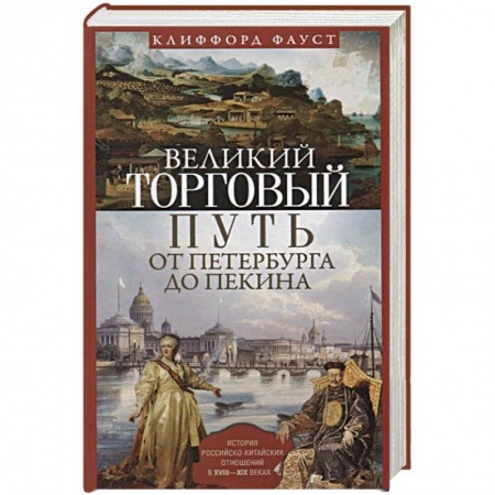 Всемирная история, книга Великий торговый путь от Петербурга до Пекина. История российскокитайских отношений в XVIII-XIX веках купить по низкой цене