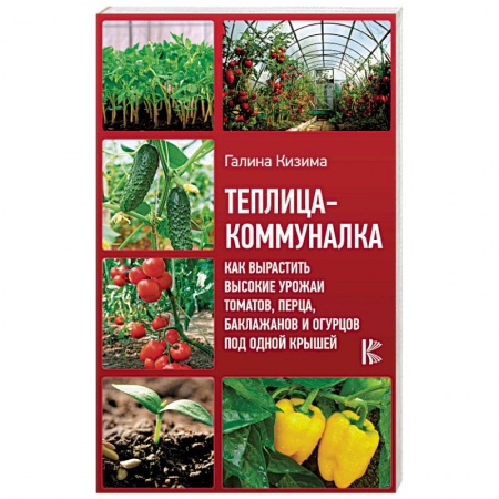 Теплицы. Постройки. Садовый инвентарь, книга Теплица-коммуналка. Как вырастить высокие урожаи томатов, перца, баклажанов и огурцов под одной крыш купить по низкой цене
