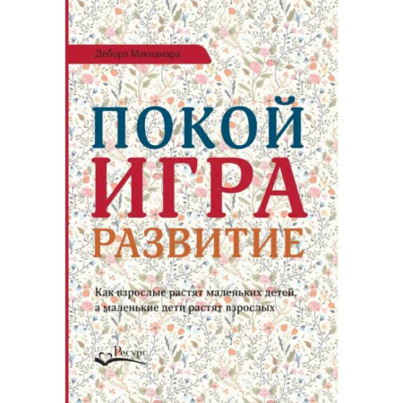 Детская психология, книга Покой, игра, развитие. Как взрослые растят маленьких детей, а маленькие дети растят взрослых купить по низкой цене