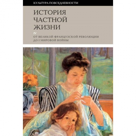 Искусствоведение, книга История частной жизни. Том 4. От Великой Французской революции до I Мировой войны купить по низкой цене