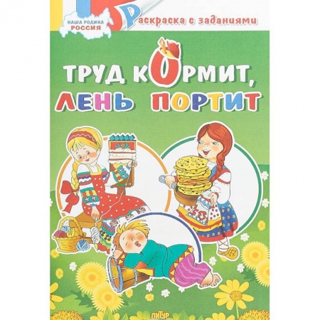 Развивающие раскраски, книга Труд кормит, лень портит. Раскраска с заданиями купить по низкой цене