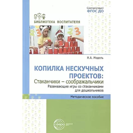 Развитие общих способностей, книга Копилка нескучных проектов: 'Стаканчики-соображальчики'. Развивающие игры со стаканчиками для дошкольников купить по низкой цене
